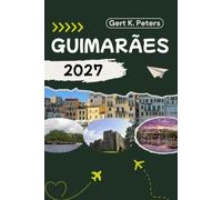 GUIMARÃES GUIDE DE VOYAGE: Découvrez les principales attractions, les activités de plein air, les trésors cachés et les excursions d'une journée pour les voyageurs aventureux.
