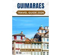 Guimaraes Travel Guide 2026: Explore Portugal's Historic Birthplace - Medieval Streets, Cultural Treasures, Authentic Cuisine, and Day Trips Through Northern Portugal's Most Captivating Region
