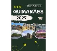 GUIMARÃES TRAVEL GUIDE: Discover Top Attractions, Outdoor Activities, Hidden Gems, and Day Trips For Adventurous Traveler