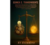 GUINEA E. TRANSPARENTE: Guía para erradicar la corrupción, estrategia efectiva para fomentar la transparencia en el gobierno y en la sociedad