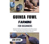 Guinea Fowl Farming For Beginners: Master Guinea Fowl Care For A Thriving Farm. Proven Strategies For Breeding, Feeding, And Sustainable Growth With Confidence