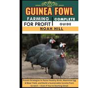 GUINEA FOWL FARMING FOR PROFIT: COMPLETE GUIDE: Proven Strategies to Raise Healthy Birds, Maximize Egg & Meat Yield, and Build a Sustainable Income from Scratch - Even If You're Starting Small