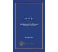 Guinea girl: a melodrama in three acts, together with the incidental music, here presented for the entertainment of the curious