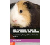 GUINEA PIG COMPENDIUM : THE WH ND COMPANION. FROM SACRED SNACK TO SOFA KING: A Complete History, Mystery, and Manual of the Humble Guinea Pig