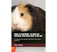GUINEA PIG COMPENDIUM : THE WH ND COMPANION. FROM SACRED SNACK TO SOFA KING: A Complete History, Mystery, and Manual of the Humble Guinea Pig
