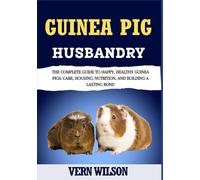 GUINEA PIG HUSBANDRY: The Complete Guide To Happy, Healthy Guinea Pigs: Care, Housing, Nutrition, And Building A Lasting Bond