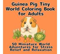 Guinea Pig Tiny World Coloring Book for Adults: 50 Miniature World Adventures for Stress Relief and Relaxation - Perfect Gift for Guinea Pig Lovers and Cavy Owners