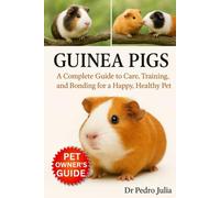Guinea Pigs: A Complete Guide to Care, Training, and Bonding for a Happy, Healthy Pet