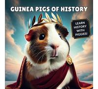 Guinea Pigs of History: The Cutest Way to Learn History - A Perfect Gift (The World of Guinea Pigs)
