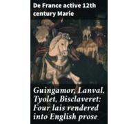 Guingamor Lanval Tyolet Bisclaveret: Four Lais Rendered Into English P