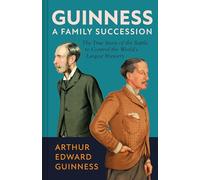 Guinness – Sucesión familiar: La historia de la lucha por crear la mayor cervecería