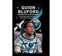 Guion Bluford: Beyond the Stratosphere: The Historic Ascent of America’s First Black Astronaut