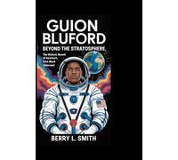 Guion Bluford: Beyond the Stratosphere: The Historic Ascent of America’s First Black Astronaut
