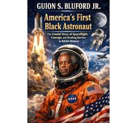 Guion S. Bluford Jr. America’s First Black Astronaut: The Untold Story of Spaceflight, Courage, and Breaking Barriers in NASA History
