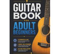 Guitar Book for Adult Beginners: Pick Up the Guitar Again and Play Real Songs in 20 Minutes a Day. A 6-Week Acoustic Guitar Method with Chords, TAB, and Strumming. No Music Reading Required