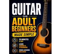 Guitar Book for Adult Beginners: Pick Up the Guitar Again and Play Real Songs in 20 Minutes a Day. A 6-Week Acoustic Guitar Method with Chords, TAB, and Strumming. No Music Reading Required
