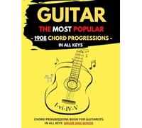 Guitar Chord Progressions In All Keys: 1908 The Most Popular Chords Progression Major and Minor for Songwriters and Musicians, Useful Diagrams