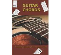 GUITAR CHORDS: Understand and master the main chords of the guitar