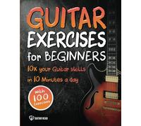 Guitar Exercises for Beginners: 10x Your Guitar Skills in 10 Minutes a Day: 1 (Guitar Exercises Mastery)