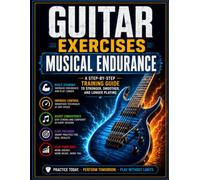 Guitar Exercises: Musical Endurance: A Step-by-Step Training Guide to Stronger, Smoother, and Longer Playing