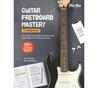 Guitar Fretboard Mastery for Beginners: No-Guesswork Guide to Memorizing Every Note on the Neck in a Day