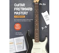 Guitar Fretboard Mastery for Beginners: No-Guesswork Guide to Memorizing Every Note on the Neck in a Day
