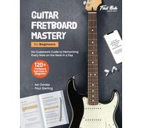 Guitar Fretboard Mastery for Beginners: No-Guesswork Guide to Memorizing Every Note on the Neck in a Day: 2 (Guitar Mastery for Beginners)