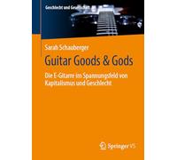 Guitar Goods & Gods: Die E-Gitarre im Spannungsfeld von Kapitalismus und Geschlecht: 86 (Geschlecht und Gesellschaft)