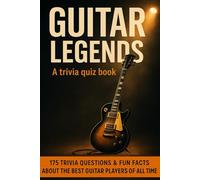 GUITAR LEGENDS - A Trivia Quiz Book: 175 Quiz Questions & Trivia Facts About The Best Guitar Players Of All Time.