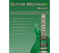 Guitar Mechanix: Fixing What YouTube Forgot to Tell You: 1