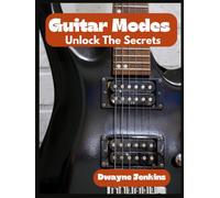 Guitar Modes: Unlock The Secrets: A comprehensive Training Guide That Teaches How The 7 Modes From The Major Scale Can Provide A Rich Vocabulary For Both Harmony And Melody Within A Composition.