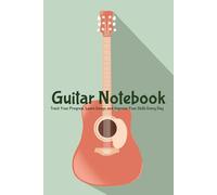 Guitar Practice Journal for Teens: Track Your Progress, Learn Songs, and Improve Your Skills Every Day