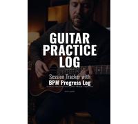 Guitar Practice Log Book: Session Tracker with BPM Progress Log, Song Tracker, Chord Diagrams, TAB Pages and Fretboard Maps for Guitarists
