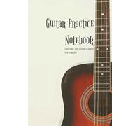 Guitar Practice Notebook: Daily Practice Log for Beginners, Students & Musicians: Track Chords, Songs, and Lessons to Improve Your Guitar Skills