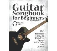 Guitar Songbook for Beginners - 100 Timeless Folk and Children Songs with Tabs and Chords