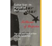 Guitar Star - In Pursuit of Perfection: The Life and Times of Ron Warren Ganderton
