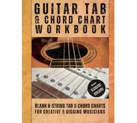 Guitar Tab & Chord Chart Workbook: Blank 6-String Tab & Chord Charts For Creative & Gigging Musicians (Guitar & Bass Tab, Chord Charts and Workbooks)