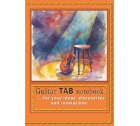 Guitar TAB notebook: 100 Pages for Practice, Songwriting & Composition: for your ideas, discoveries and revelations