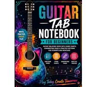 Guitar Tab Notebook for Beginners: Guitar Tablature Paper with Chord Charts, Songwriting Pages & Practice Logs for Daily Learning