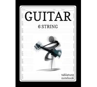 Guitar Tablature Notebook: Blank Tab Book for 6 String. Notation & Composition Manuscript Paper for Guitarists, Songwriters & Composers.