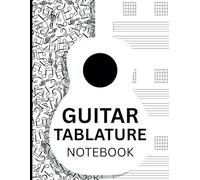 Guitar Tablature Notebook: Blank Tabs for Songwriting, Practice & Composition: A Must-Have Guitarist’s Companion for Recording Riffs, Chords, and Melodies