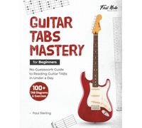 Guitar TABs Mastery for Beginners: No-Guesswork Guide to Reading Guitar TABs in Under a Day