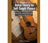Guitar Theory for Self-Taught Players: A Written Introduction to the Fretboard, Scales, and Chord Construction