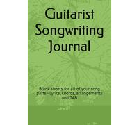 Guitarist Songwriting Journal: Blank sheets for all of your song parts - Lyrics, chords, arrangments and TAB