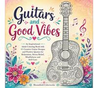 Guitars and Good Vibes: An Inspirational Adult Coloring Book with 40 Creative Designs and Positive Quotes for Relaxation, Stress Relief, Mindfulness and Self Care