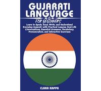 GUJARATI LANGUAGE FOR BEGINNERS: Learn to Speak, Read, Write, and Understand Everyday Gujarati with Practical Lessons, Real-Life Conversations, ... Exercises (LANGUAGE LEARNING SERIES)