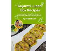 Gujarati Lunch Box Recipes: Quick, Healthy & Tasty Tiffin Recipes for School Kids, Office and Working Women (Gujarati Rasoi : Easy Gujarati Recipes at Home)