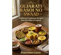Gujarati Rasoi no Swaad: Traditional Vegetarian Recipes from the Heart of Gujarat