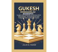 GUKESH DOMMARAJU BIOGRAPHY: Youngest Indian Grandmaster and the Future World Chess Champion - The Life Story of the Chess Prodigy Who Rose to Challenge the Greatest