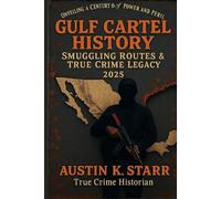 Gulf Cartel History: Smuggling Routes & True Crime Legacy 2025 (The Cartels chronicle series)